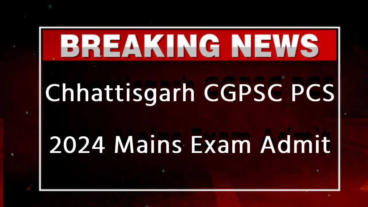 Chhattisgarh CGPSC PCS 2024 Mains Exam Admit Card जारी